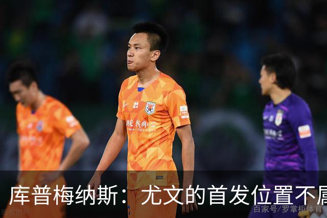 库普梅纳斯：尤文的首发位置不属于11个人，我对没能上场感到平静